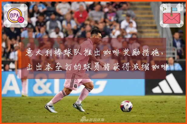 意大利棒球队推出咖啡奖励措施，击出本垒打的球员将获得浓缩咖啡